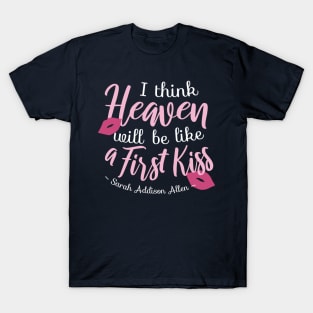 I think Heaven will be like a First Kiss T-Shirt